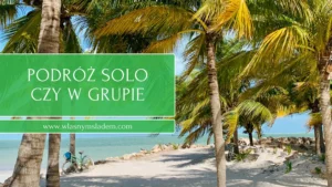 Podróż solo czy w grupie? Sprawdź plusy i minusy obu form podróżowania i podejmij świadomą decyzję, zanim spakujesz walizkę!